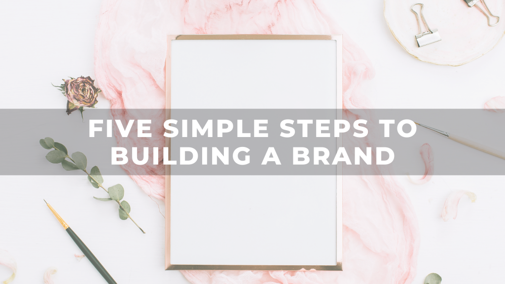 Five Simple Steps To Building A Brand