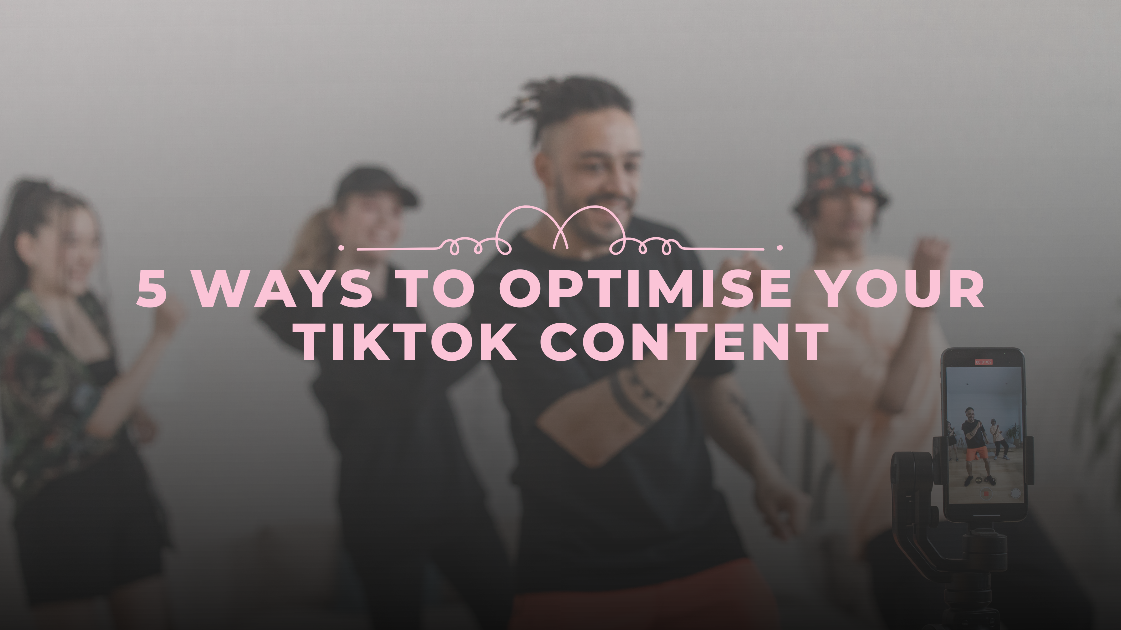 5 Ways To Optimise Your TikTok Content